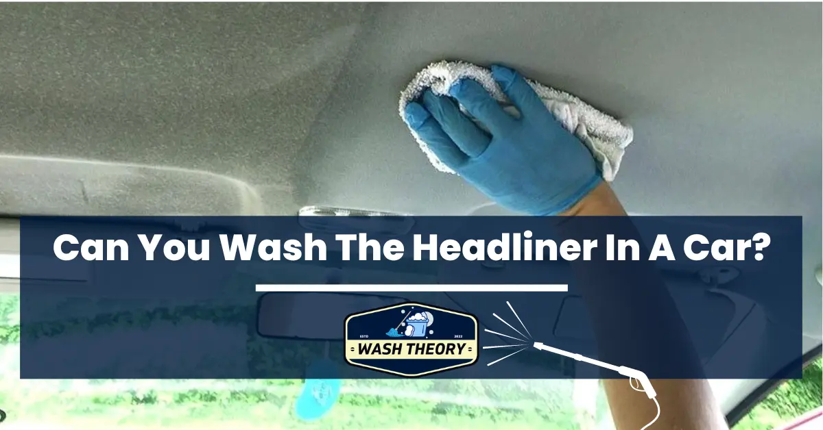 can you wash the headliner in a car