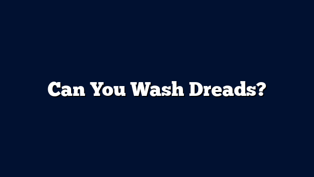 Can You Wash Dreads?