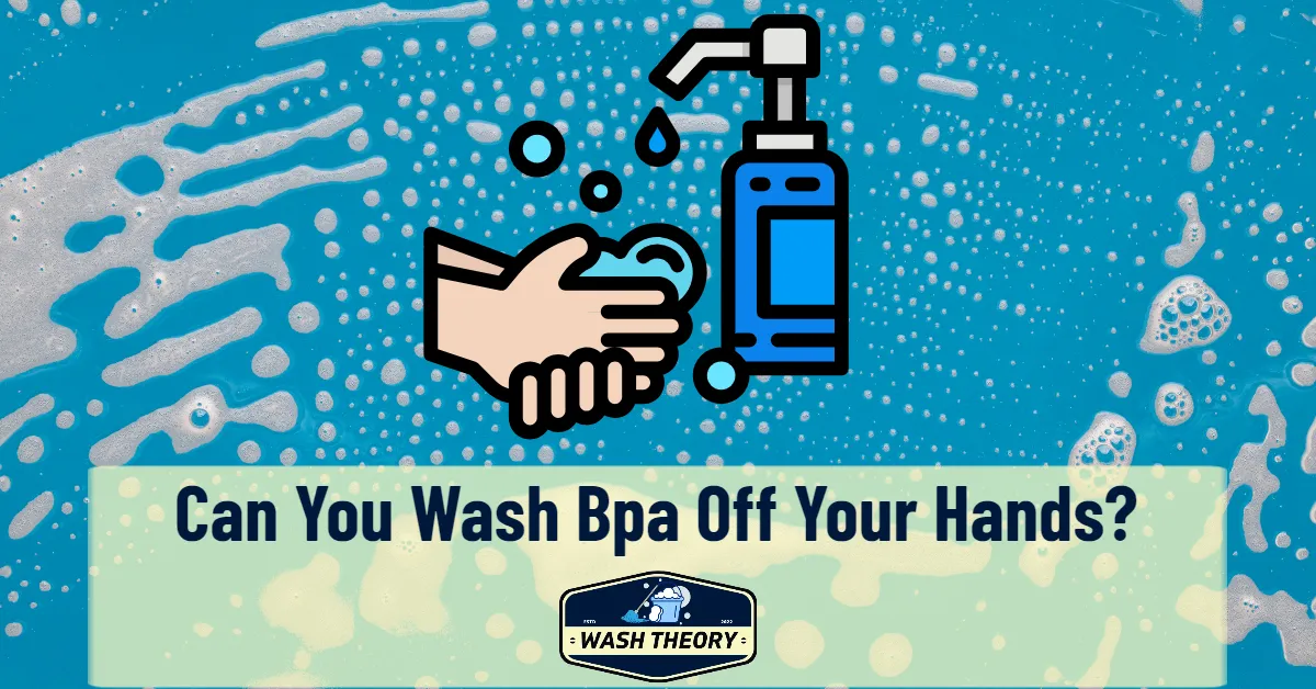 Can You Wash Bpa Off Your Hands
