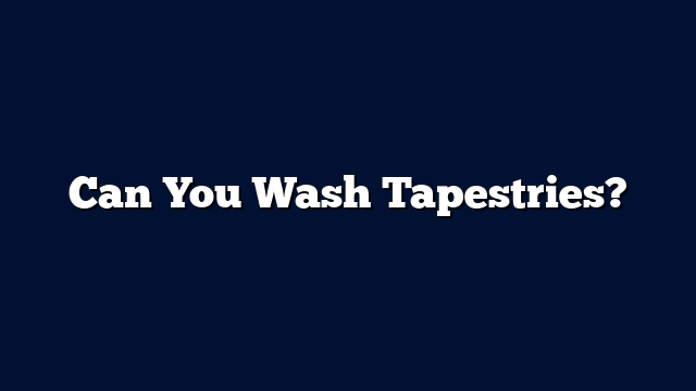 Can You Wash Tapestries?
