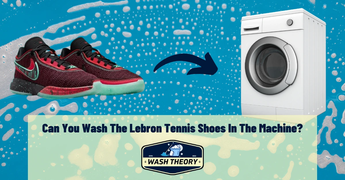Can You Wash The Lebron Tennis Shoes In The Machine